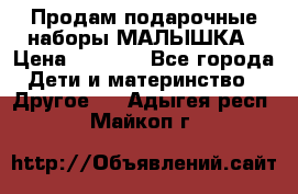 Продам подарочные наборы МАЛЫШКА › Цена ­ 3 500 - Все города Дети и материнство » Другое   . Адыгея респ.,Майкоп г.